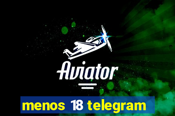 menos 18 telegram